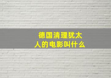 德国清理犹太人的电影叫什么