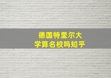 德国特里尔大学算名校吗知乎