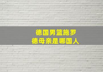 德国男篮施罗德母亲是哪国人