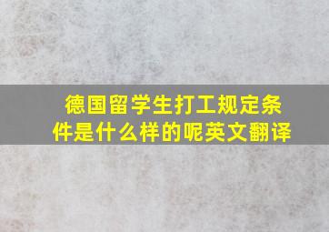 德国留学生打工规定条件是什么样的呢英文翻译