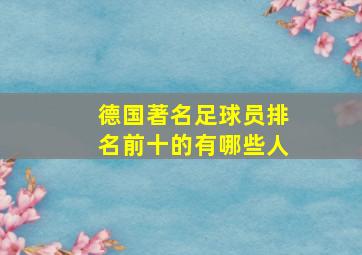 德国著名足球员排名前十的有哪些人