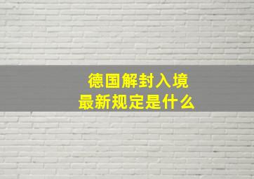 德国解封入境最新规定是什么