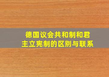 德国议会共和制和君主立宪制的区别与联系