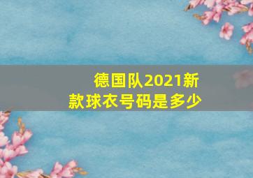 德国队2021新款球衣号码是多少