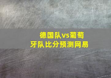 德国队vs葡萄牙队比分预测网易