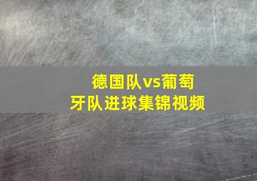 德国队vs葡萄牙队进球集锦视频