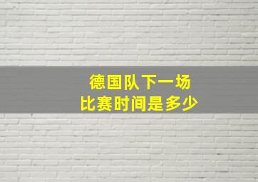 德国队下一场比赛时间是多少