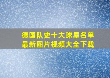 德国队史十大球星名单最新图片视频大全下载