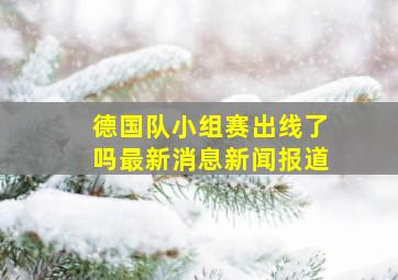 德国队小组赛出线了吗最新消息新闻报道