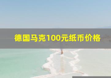 德国马克100元纸币价格