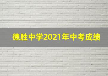 德胜中学2021年中考成绩