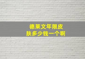 德莱文年限皮肤多少钱一个啊