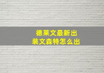 德莱文最新出装文森特怎么出