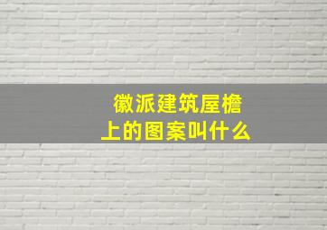 徽派建筑屋檐上的图案叫什么