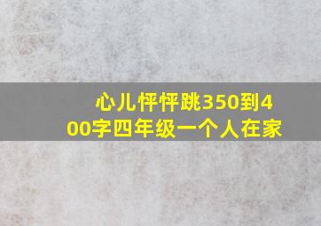 心儿怦怦跳350到400字四年级一个人在家