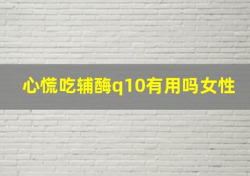 心慌吃辅酶q10有用吗女性