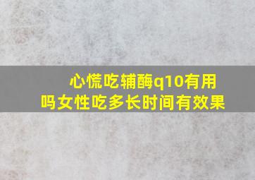 心慌吃辅酶q10有用吗女性吃多长时间有效果