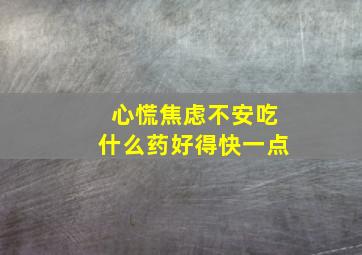 心慌焦虑不安吃什么药好得快一点