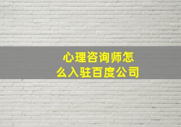 心理咨询师怎么入驻百度公司