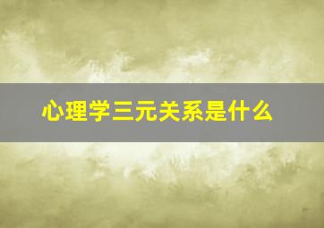 心理学三元关系是什么