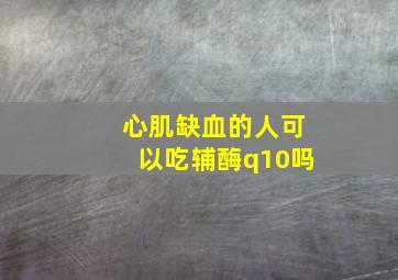 心肌缺血的人可以吃辅酶q10吗