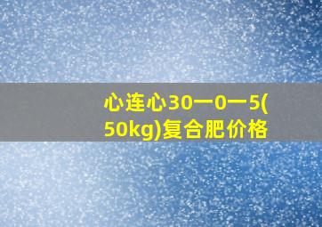 心连心30一0一5(50kg)复合肥价格