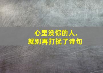 心里没你的人,就别再打扰了诗句