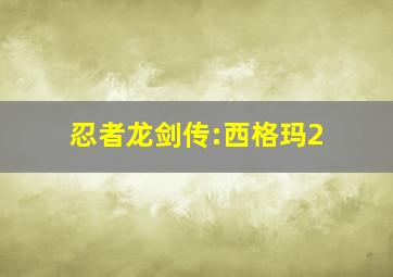 忍者龙剑传:西格玛2