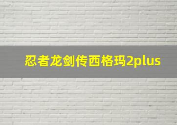 忍者龙剑传西格玛2plus