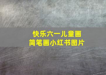 快乐六一儿童画简笔画小红书图片