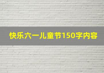 快乐六一儿童节150字内容