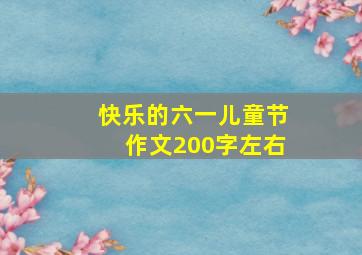 快乐的六一儿童节作文200字左右