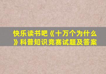 快乐读书吧《十万个为什么》科普知识竞赛试题及答案