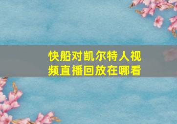 快船对凯尔特人视频直播回放在哪看