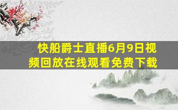 快船爵士直播6月9日视频回放在线观看免费下载