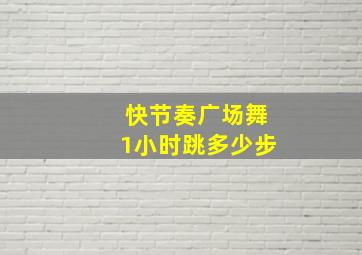 快节奏广场舞1小时跳多少步