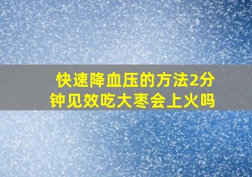 快速降血压的方法2分钟见效吃大枣会上火吗