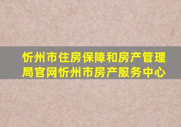 忻州市住房保障和房产管理局官网忻州市房产服务中心