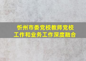 忻州市委党校教师党校工作和业务工作深度融合