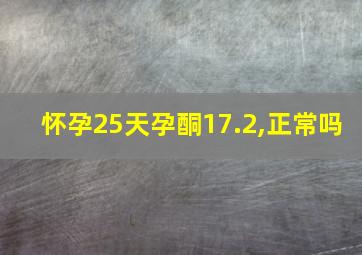 怀孕25天孕酮17.2,正常吗