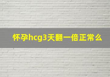 怀孕hcg3天翻一倍正常么