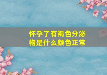 怀孕了有褐色分泌物是什么颜色正常