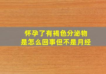 怀孕了有褐色分泌物是怎么回事但不是月经