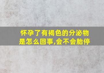 怀孕了有褐色的分泌物是怎么回事,会不会胎停