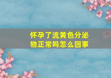 怀孕了流黄色分泌物正常吗怎么回事