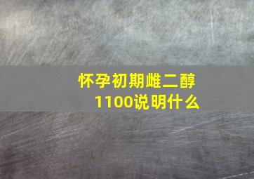 怀孕初期雌二醇1100说明什么