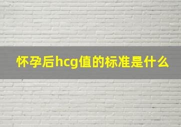 怀孕后hcg值的标准是什么