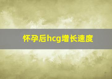 怀孕后hcg增长速度