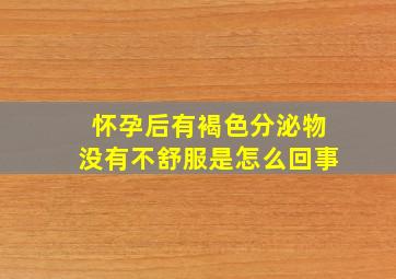 怀孕后有褐色分泌物没有不舒服是怎么回事