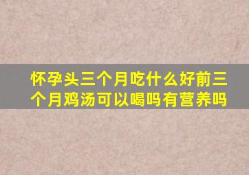 怀孕头三个月吃什么好前三个月鸡汤可以喝吗有营养吗